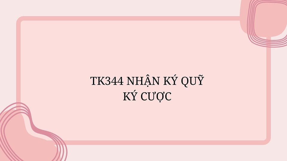 TK344 Nhận ký quỹ ky cược