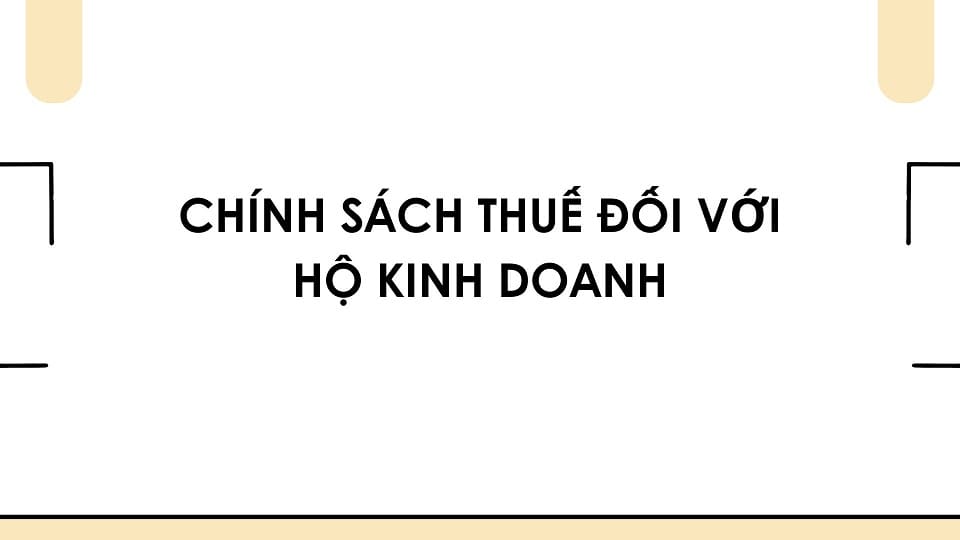 CHÍNH SÁCH THUẾ ĐỐI VỚI HỘ KINH DOANH
