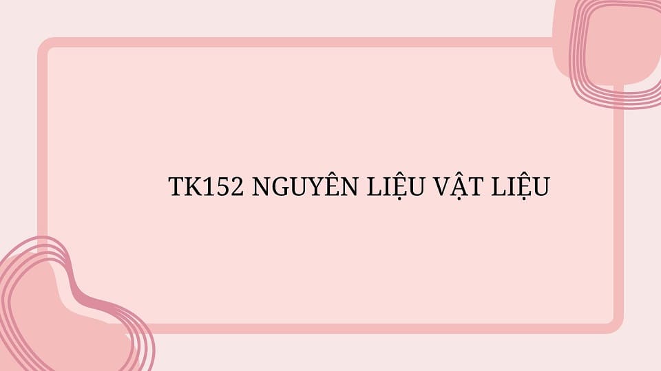 Tk152 Nguyên liệu vật liệu