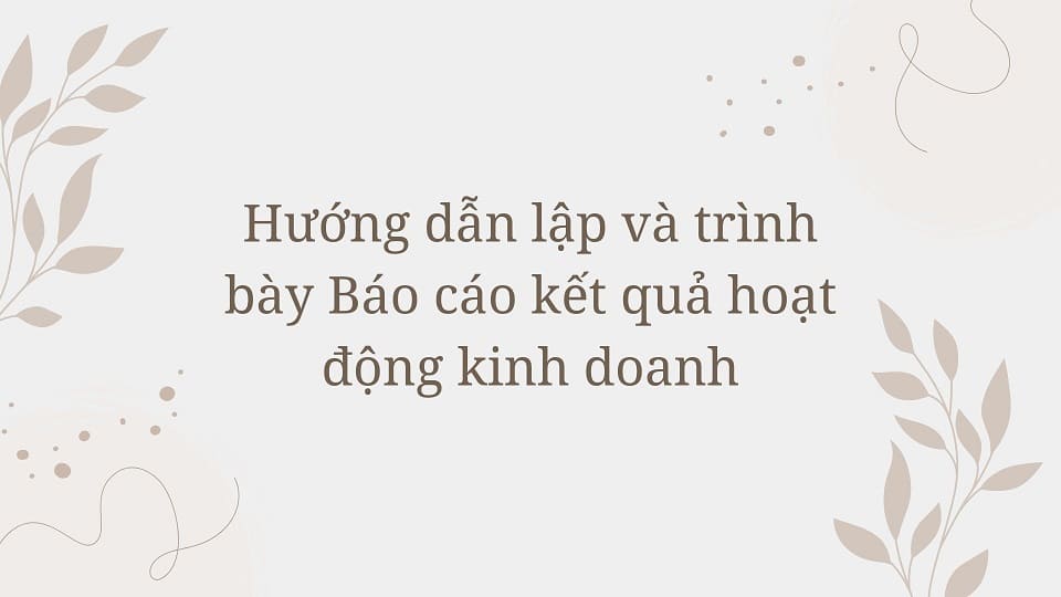 Hướng dẫn lập và trình bày Báo cáo kết quả hoạt động kinh doanh