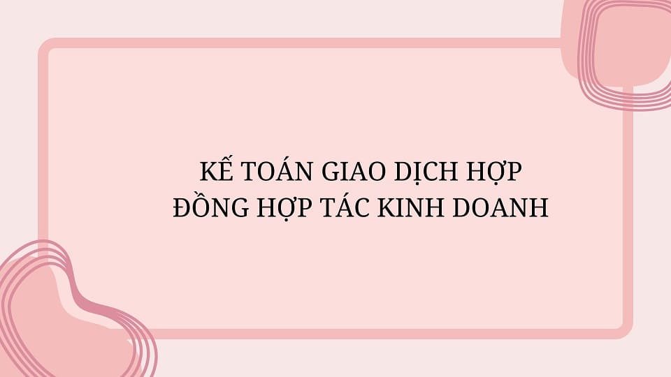 Kế toán giao dịch hợp đồng hợp tác kinh doanh
