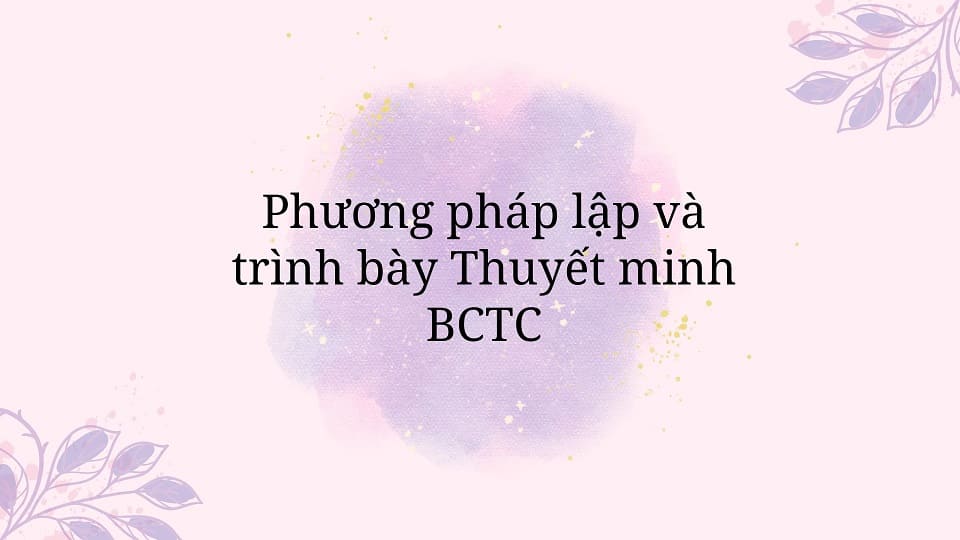 Phương pháp lập và trình bày Thuyết minh BCTC