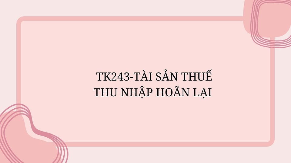 TK243-TÀI SẢN THUẾ THU NHẬP HOÃN LẠI