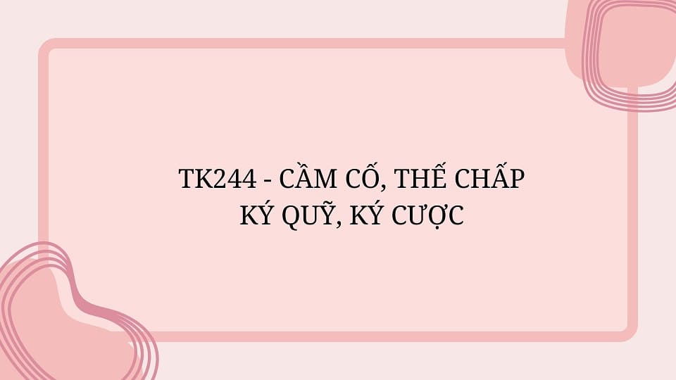 TK244 - CẦM CỐ, THẾ CHẤP, KÝ QUỸ, KÝ CƯỢC