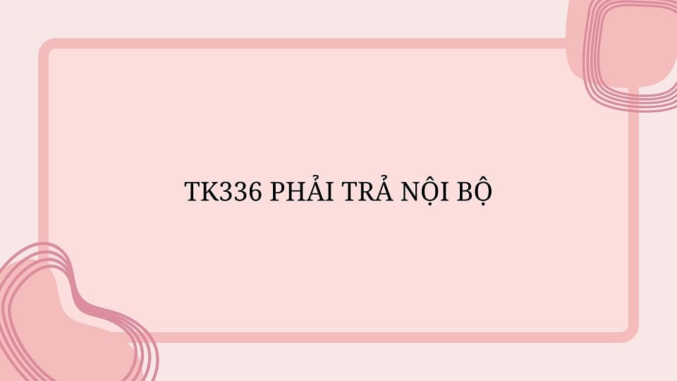 TK336 Phải trả nội bộ