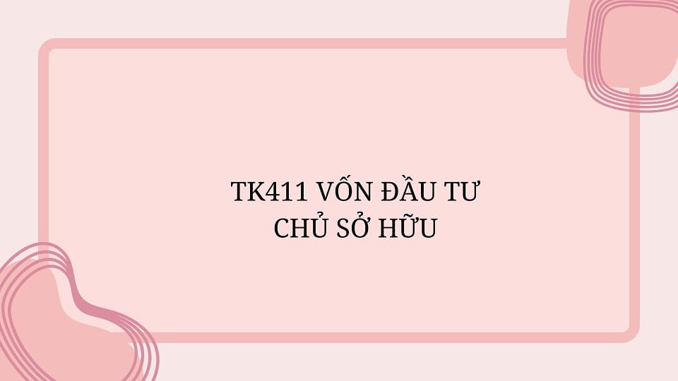 TK411 Vốn đầu tư chủ sở hữu