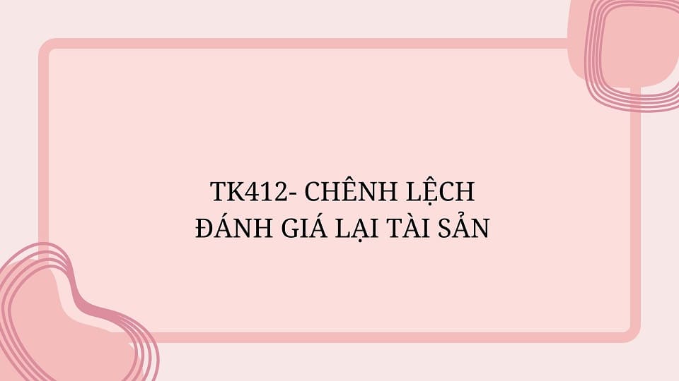 TK412- CHÊNH LỆCH ĐÁNH GIÁ LẠI TÀI SẢN