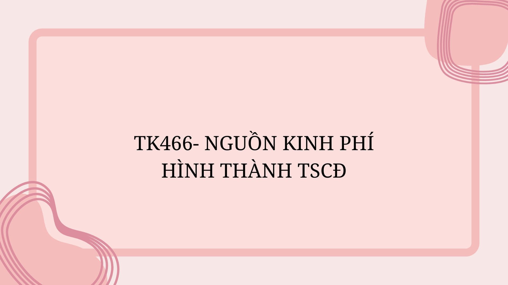 TK466- NGUỒN KINH PHÍ HÌNH THÀNH TSCĐ