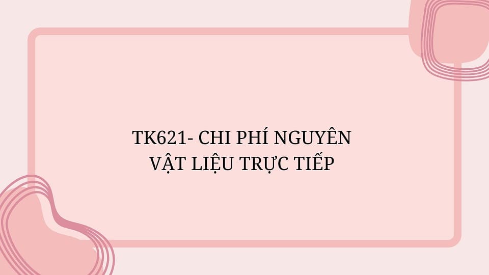 TK621- CHI PHÍ NGUYÊN VẬT LIỆU TRỰC TIẾP