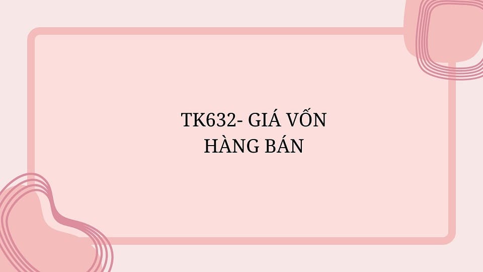 TK632- GIÁ VỐN HÀNG BÁN