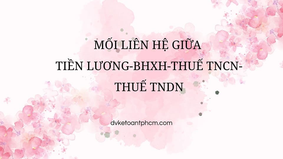 MỐI LIÊN HỆ GIỮA TIỀN LƯƠNG-BHXH-THUẾ TNCN-THUẾ TNDN