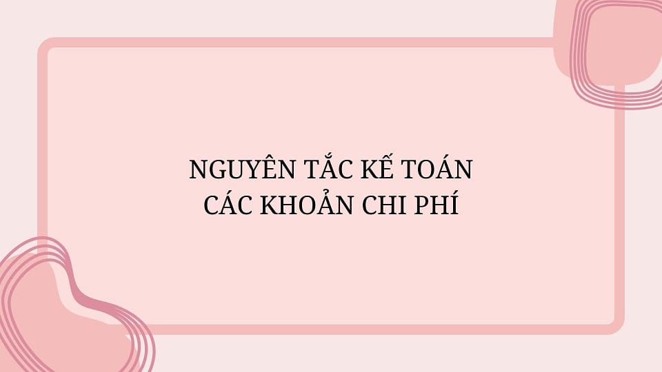 Nguyên tắc kế toán các khoản chi phí