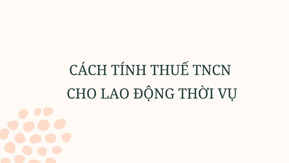 Cách tính thuế cho lao động thời vụ