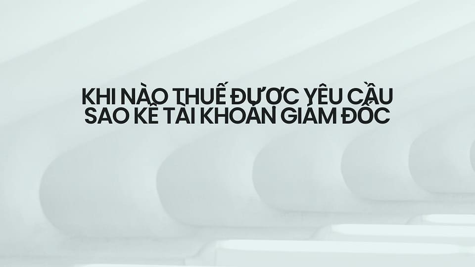 Khi nào thuế được yêu cầu sao kê tài khoản giám đốc