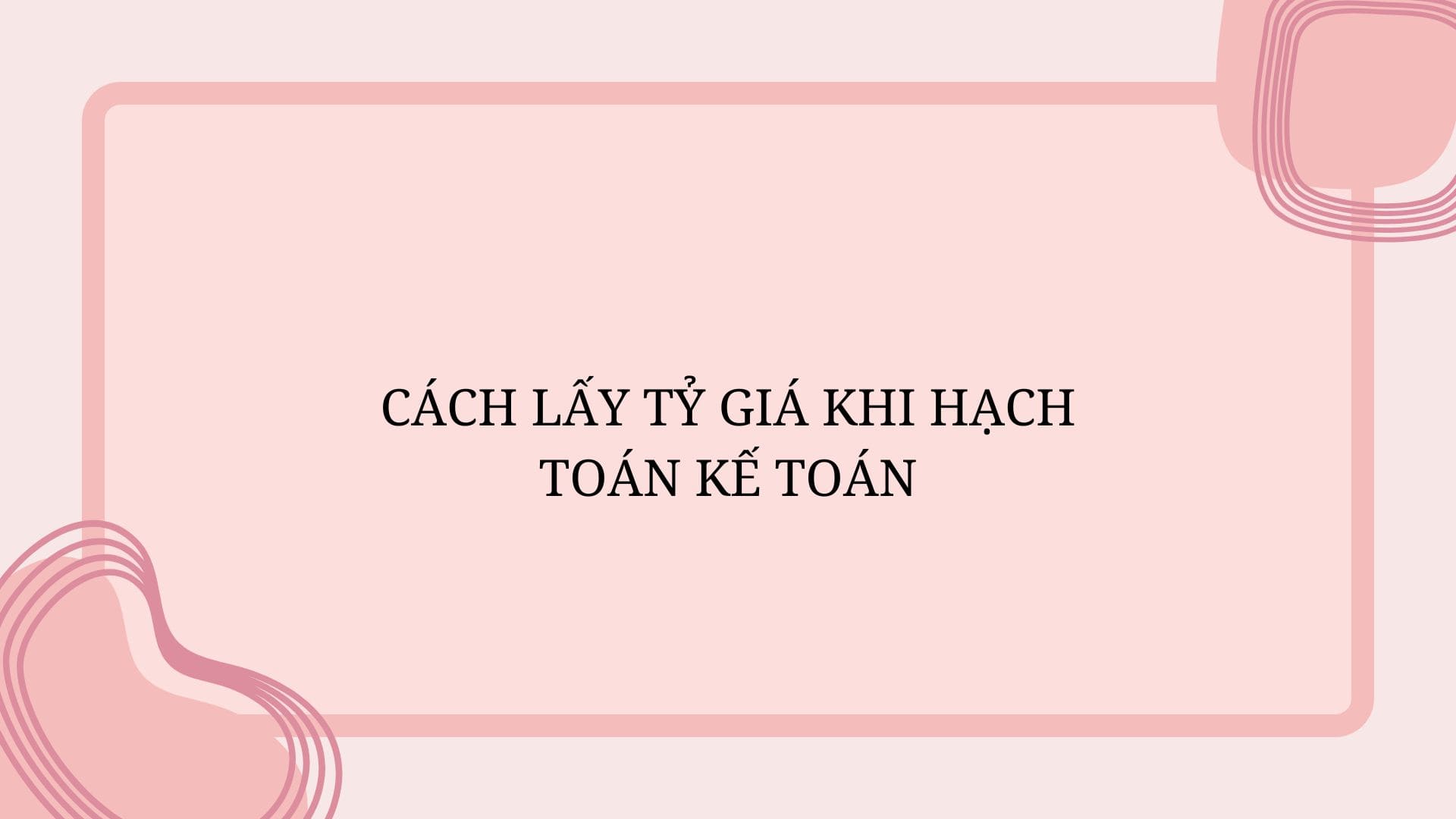 Cách lấy tỷ giá khi hạch toán kế toán