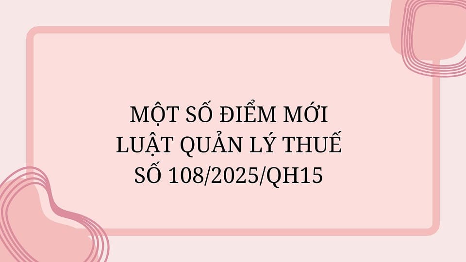 MỘT SỐ ĐIỂM MỚI LUẬT QUẢN LÝ THUẾ SỐ 1082025QH15